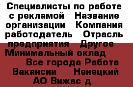 Специалисты по работе с рекламой › Название организации ­ Компания-работодатель › Отрасль предприятия ­ Другое › Минимальный оклад ­ 26 700 - Все города Работа » Вакансии   . Ненецкий АО,Вижас д.